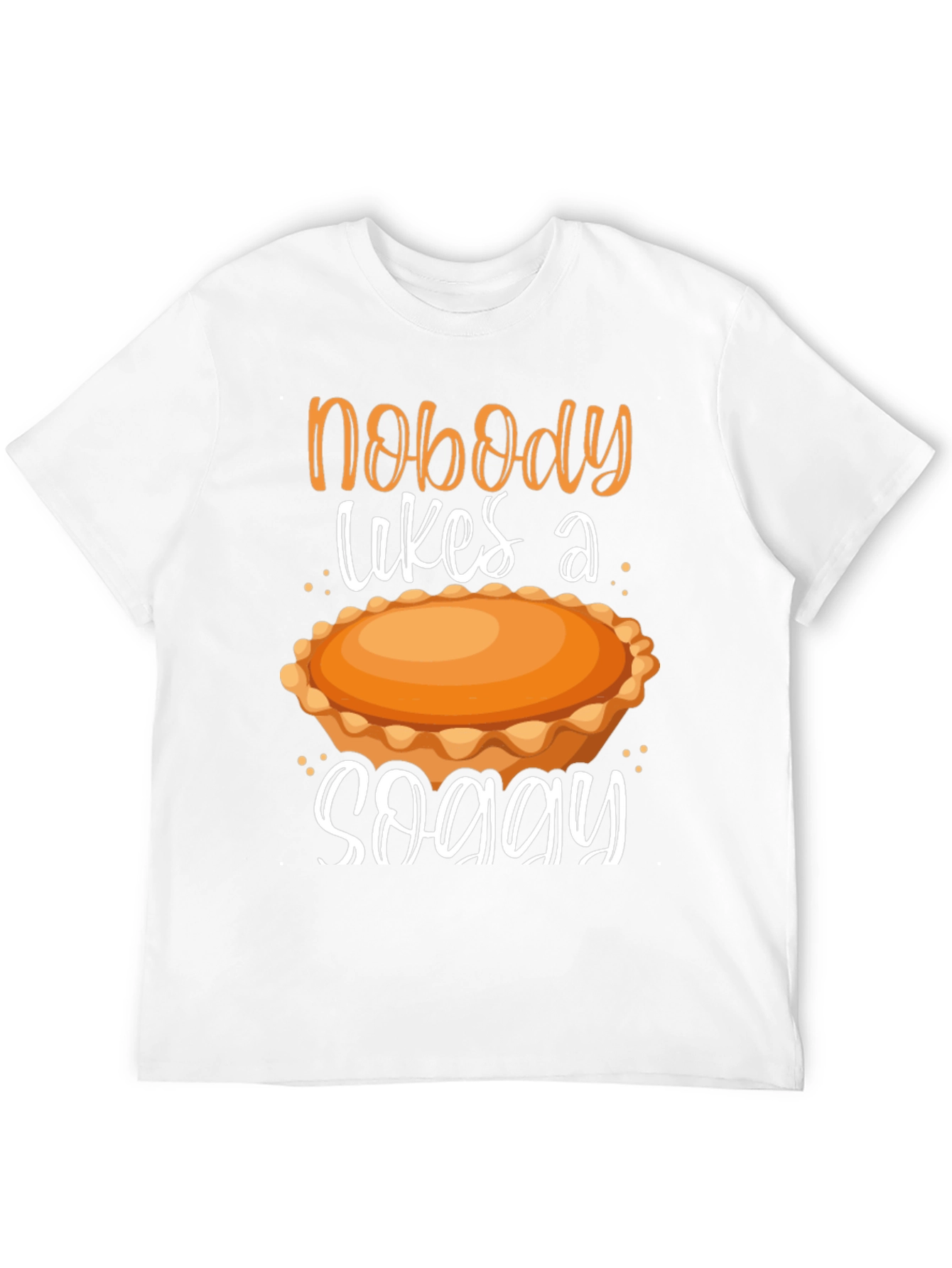 Nobody Likes a Soggy Pie T-Shirt